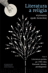 Literatura a religia Wyzwania epoki świeckiej Tom 2 Literatura polska po 1945 r. – kierunki, idiomy, paradygmaty -  | mała okładka