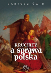 Krucjaty a sprawa polska - Bartosz Ćwir | mała okładka