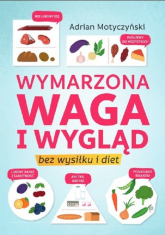 Wymarzona waga i wygląd bez wysiłku i diet - Adrian Motyczyński | mała okładka