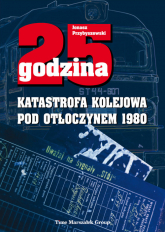 25 godzina Katastrofa kolejowa pod Otłoczynem 1980 - Jonasz Przybyszewski | mała okładka
