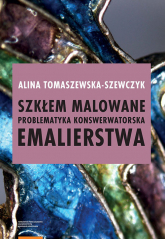 Szkłem malowane Problematyka konserwatorska emalierstwa - Alina Tomaszewska-Szewczyk | mała okładka