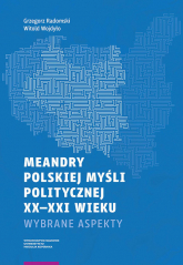 Meandry polskiej myśli politycznej XX-XXI wieku Wybrane aspekty - Grzegorz Radomski, Wojdyło Witold | mała okładka