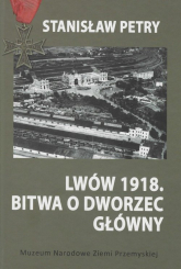 Lwów 1918 Bitwa o Dworzec Główny - Stanisław Petry | mała okładka