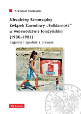 Niezależny Samorządny Związek Zawodowy „Solidarność” w województwie łomżyńskim (1980-1981) Legalnie i zgodnie z prawem - Sychowicz Krzysztof | mała okładka
