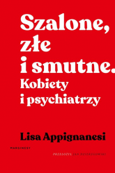 Szalone, złe i smutne Kobiety i psychiatrzy - Lisa Appignanesi | mała okładka