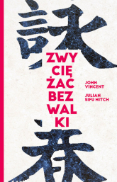 Zwyciężać bez walki Jak osiągnąć sukces dzięki starożytnej chińskiej sztuce Wing Tsun - Vincent John, Hitch Sifu Julian | mała okładka