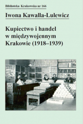 Kupiectwo i handel w międzywojennym Krakowie (1918 - 1939) - Iwona Kawalla-Lulewicz | mała okładka