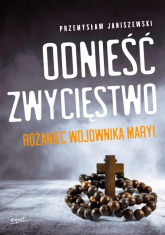 Odnieść zwycięstwo Różaniec Wojownika Maryi - Przemysław Janiszewski | mała okładka