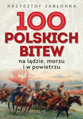100 polskich bitew na lądzie, morzu i w powietrzu - Krzysztof Jabłonka | mała okładka