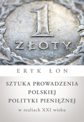 Sztuka prowadzenia polskiej polityki pieniężnej w realiach XXI wieku - Eryk Łon | mała okładka