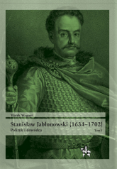 Stanisław Jabłonowski (1634-1702) Polityk i dowódca. Tom 1 - Marek Wagner | mała okładka