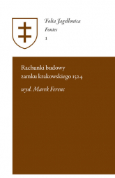 Rachunki budowy zamku krakowskiego 1524 - Marek Ferenc | mała okładka