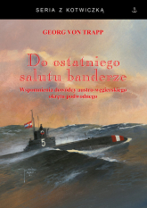 Do ostatniego salutu banderze Wspomnienia dowódcy austro-węgierskiego okrętu podwodnego - Trapp Georg von | mała okładka
