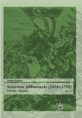 Stanisław Jabłonowski (1634-1702) Polityk i dowódca Tom 2 - Marek Wagner | mała okładka
