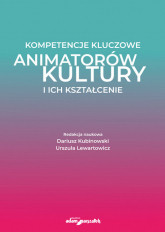 Kompetencje kluczowe animatorów kultury i ich kształcenie - (red.) Dariusz Kubinowski, Urszula Lewartowicz | mała okładka