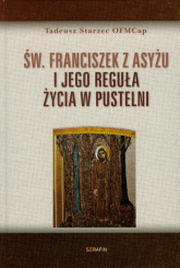 Św Franciszek z Asyżu i jego reguła życia w pustelni - Starzec Tadeusz | mała okładka