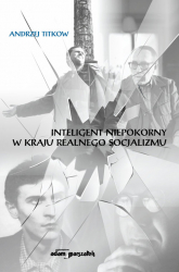 Inteligent niepokorny w kraju realnego socjalizmu - Andrzej Titkow | mała okładka