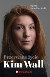 Przerwane życie Kim Wall - Wall Ingrid, Wall Joachim | mała okładka