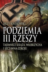 Podziemia III Rzeszy Tajemnice Książa Wałbrzycha i Szczawna-Zdroju - Jerzy Rostkowski | mała okładka