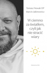 W ciemno za światłem, czyli jak nie stracić wiary - Marcin Jakimowicz, Tomasz Nowak | mała okładka