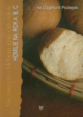 Nie samym chlebem żyje człowiek Homilie na rok A,B,C - Zygmunt Podlejski | mała okładka