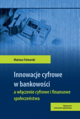 Innowacje cyfrowe w bankowości a włączenie cyfrowe i finansowe społeczeństwa - Mateusz Folwarski | mała okładka
