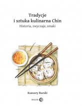 Tradycje i sztuka kulinarna Chin Historia, zwyczaje, smaki - Ksawery Burski | mała okładka
