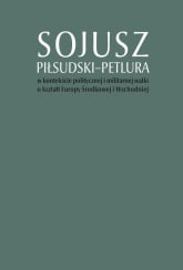 Sojusz Piłsudski-Petlura w kontekście politycznej i militarnej walki o kształt Europy Środkowej i Wschodniej -  | mała okładka