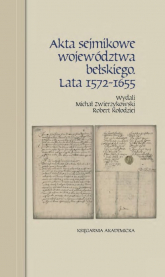 Akta sejmikowe województwa bełskiego. Lata 1572-1655 - Kołodziej Robert, Michał Zwierzykowski | mała okładka