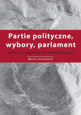 Partie polityczne, wybory, parlament Wybrane zagadnienia konstytucyjne - Jarentowski  Marek | mała okładka