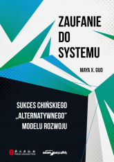 Zaufanie do systemu Sukces chińskiego "alternatywnego" modelu rozwoju - Maya X. Guo | mała okładka