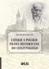 Czeskie a polskie prawa historyczne do Cieszyńskiego - Feliks Koneczny | mała okładka