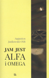 Jam jest Alfa i Omega - Augustyn Jankowski | mała okładka