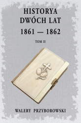 Historya dwóch lat 1861-1862 Tom 2 - Walery Przyborowski | mała okładka