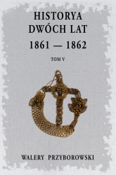 Historya dwóch lat 1861-1862 Tom 5 - Walery Przyborowski | mała okładka