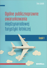 Ogólne publicznoprawne uwarunkowania międzynarodowej turystyki lotniczej Część 1 - Ewa Jasiuk | mała okładka