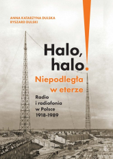 Halo, halo! Niepodległa w eterze Radio i radiofonia w Polsce 1918-1989 - Dulska Anna Katarzyna, Dulski Ryszard | mała okładka