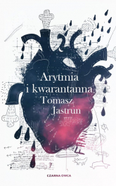 Arytmia i kwarantanna - Tomasz Jastrun | mała okładka