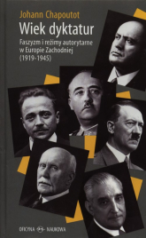 Wiek dyktatur Faszyzm i reżimy autorytarne w Europie Zachodniej (1919–1945) - Johann Chapoutot | mała okładka