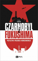 Czarnobyl i Fukushima Przyczyny, przebieg i konsekwencje - Tomasz Ilnicki | mała okładka
