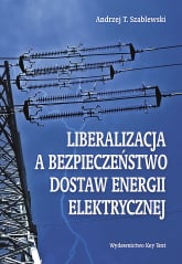 Liberalizacja a bezpieczeństwo dostaw energii elektrycznej - Andrzej Szablewski | mała okładka