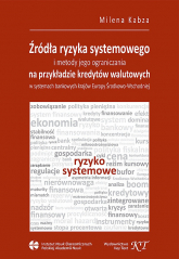 Źródła ryzyka systemowego i metody jego ograniczania Na przykładzie kredytów walutowych w systemach bankowych krajów Europy Środkowo-Wschodniej - Milena Kabza | mała okładka