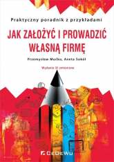 Jak założyć i prowadzić własną firmę Praktyczny poradnik z przykładami - Aneta Sokół, Mućko Przemysław | mała okładka