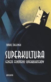 Superkultura Geneza fenomenu superbohaterów - Tomasz Żaglewski | mała okładka