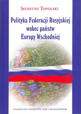 Polityka Federacji Rosyjskiej wobec państw Europy Wschodniej - Ireneusz Topolski | mała okładka