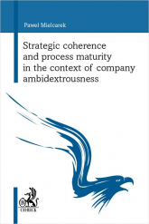 Strategic coherence and process maturity in the context of company ambidextrousness - Paweł Mielcarek | mała okładka