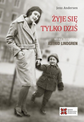 Żyje się tylko dziś Nowa biografia Astrid Lindgren - Andersen Jens | mała okładka
