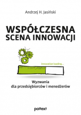 Współczesna scena innowacji. Wyzwania dla przedsiębiorców i menedżerów - Jasiński Andrzej H. | mała okładka