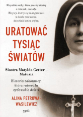 Uratować tysiąc światów Historia zakonnicy, która ratowała żydowskie dzieci - Alina Petrowa-Wasilewicz | mała okładka