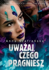 Uważaj, czego pragniesz
 - Anna Szafrańska | mała okładka